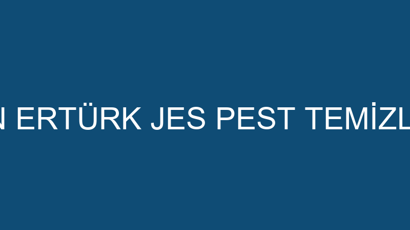 MUSTAFA ERHAN ERTÜRK JES PEST TEMİZLİK DEZENFEKSİY