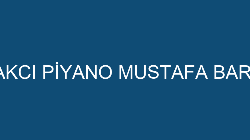 BARDAKCI PİYANO MUSTAFA BARDAKCI