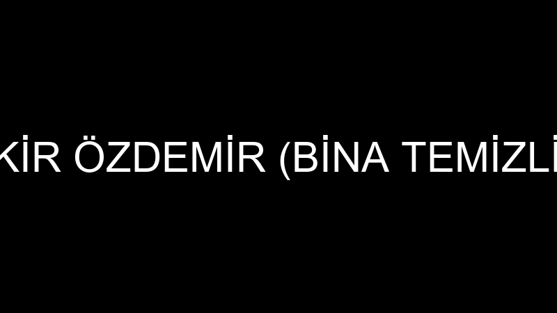 BEKİR ÖZDEMİR (BİNA TEMİZLİĞİ)