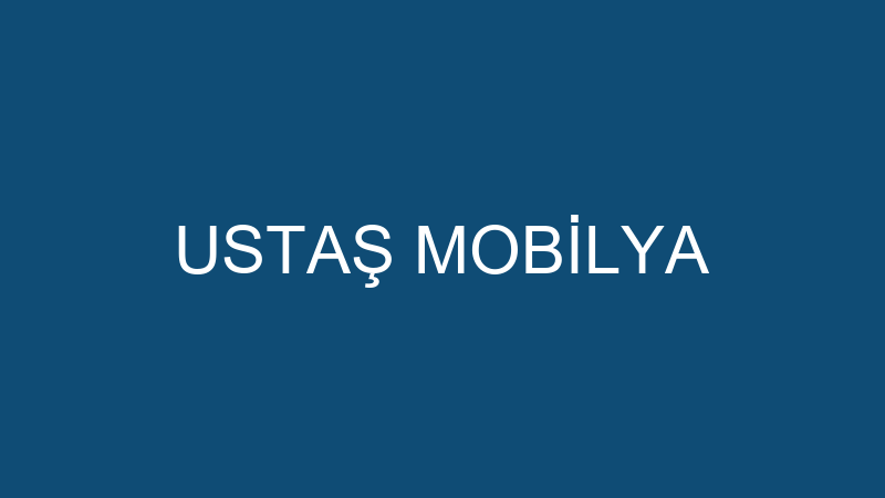 USTAŞ MOBİLYA