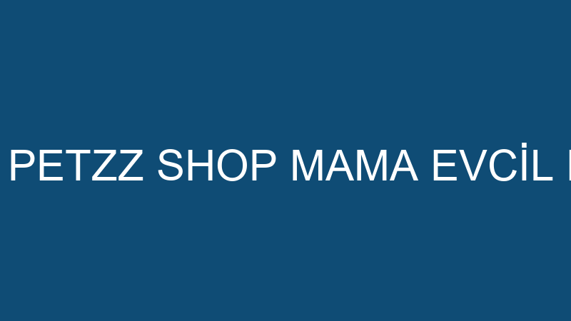 PETZZ KUAFÖR - PETZZ SHOP MAMA EVCİL HAYVAN ÜRÜNLE