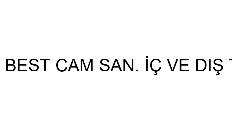 BEST CAM - BEST CAM SAN. İÇ VE DIŞ TİC.LTD.ŞTİ.