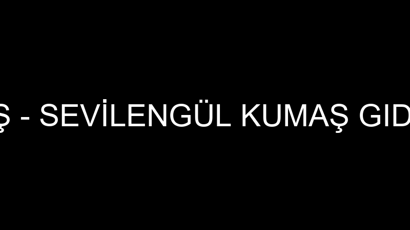 STEYFI KUMAŞ - SEVİLENGÜL KUMAŞ GIDA TİC.LTD.ŞTİ.