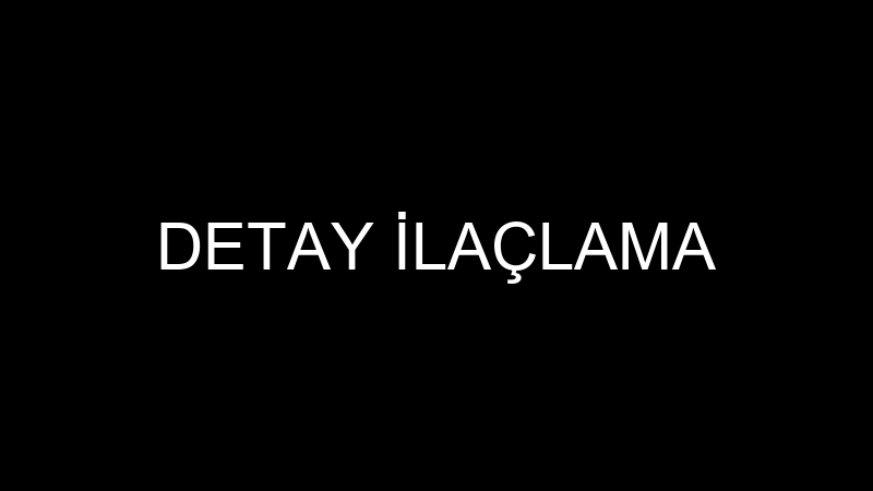 DETAY İLAÇLAMA
