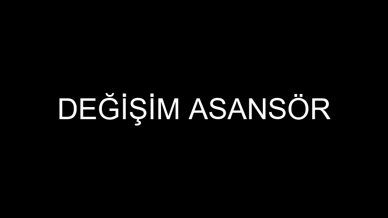 DEĞİŞİM ASANSÖR
