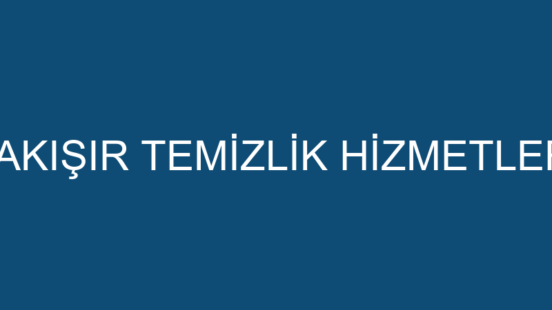 YAKIŞIR TEMİZLİK HİZMETLERİ