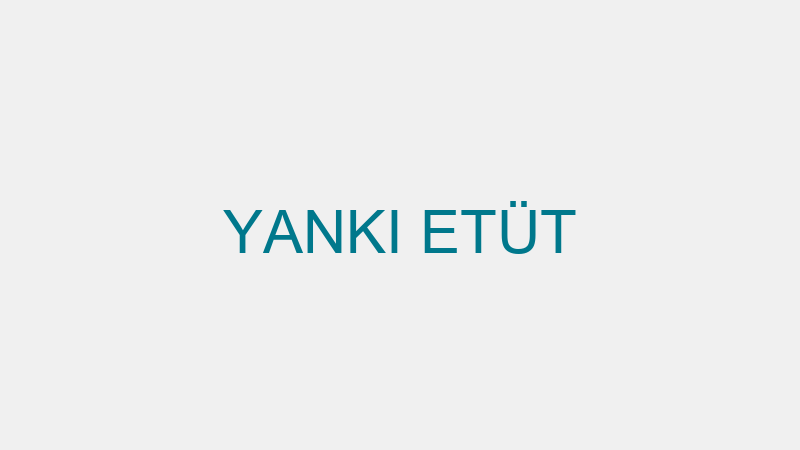 YANKI ETÜT
