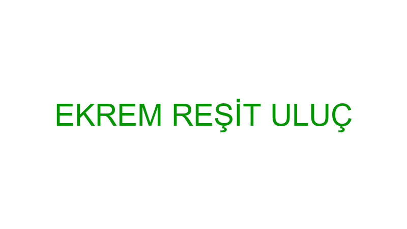 EKREM REŞİT ULUÇ