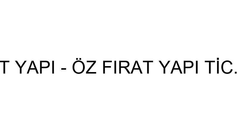 ÖZ FIRAT YAPI - ÖZ FIRAT YAPI TİC.LTD.ŞTİ.