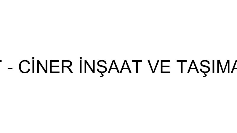 CİNER İNŞAAT - CİNER İNŞAAT VE TAŞIMACILIK TİC.LTD