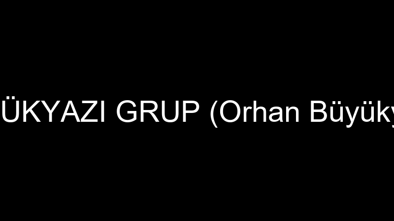 BÜYÜKYAZI GRUP (Orhan Büyükyazı)
