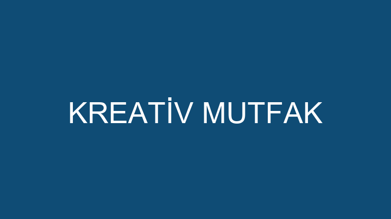 KREATİV MUTFAK