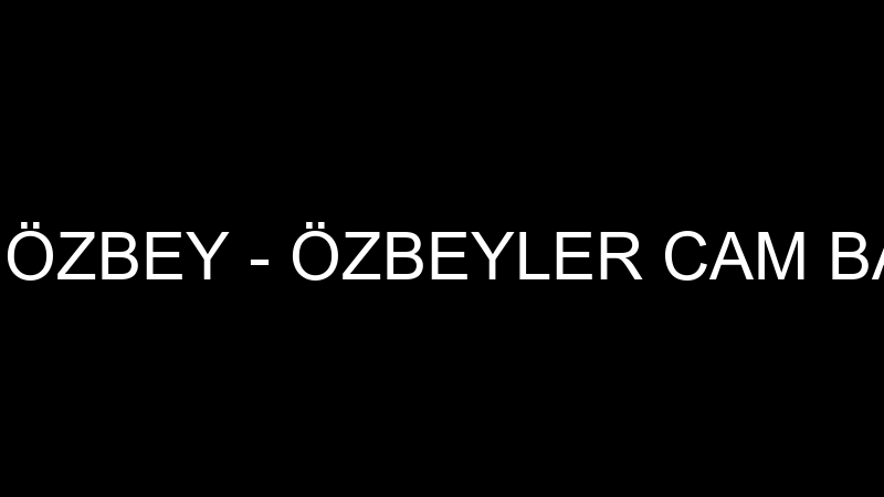 SELİM ÖZBEY - ÖZBEYLER CAM BALKON