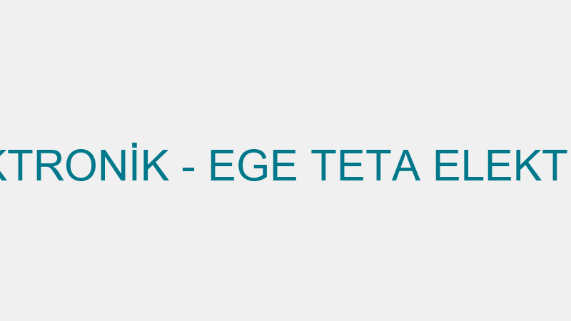 EGE TETA ELEKTRONİK - EGE TETA ELEKTRONİK SAN.TİC.