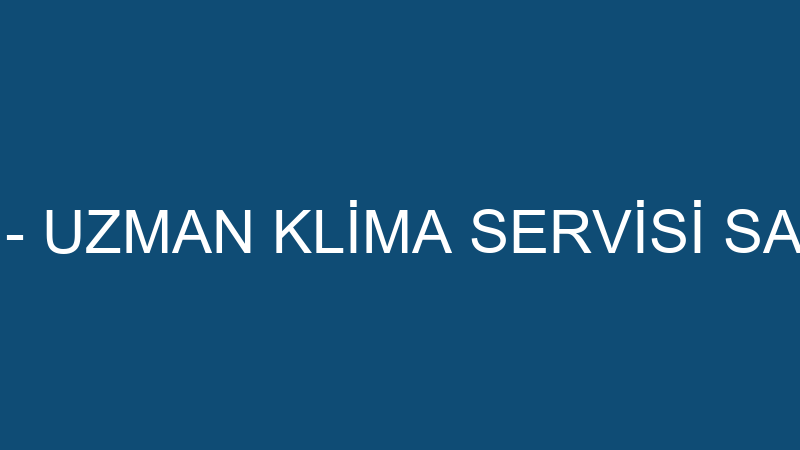 UZMAN KLİMA - UZMAN KLİMA SERVİSİ SAN. VE TİC.LTD.