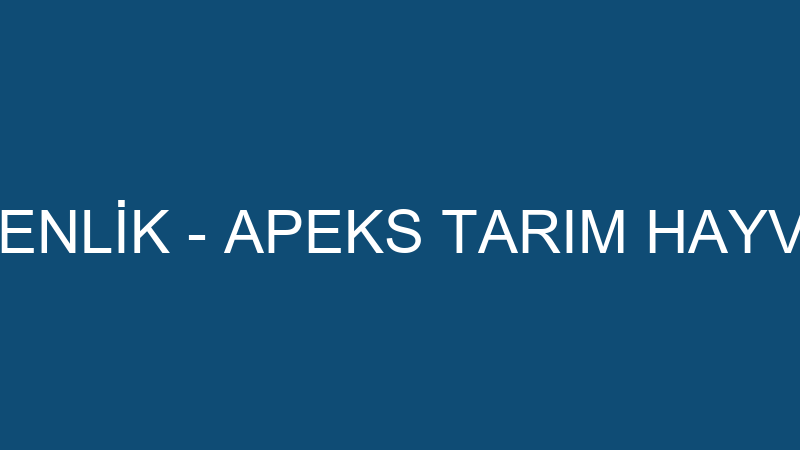 APEX BİYOGÜVENLİK - APEKS TARIM HAYVANCILIK VE BİY