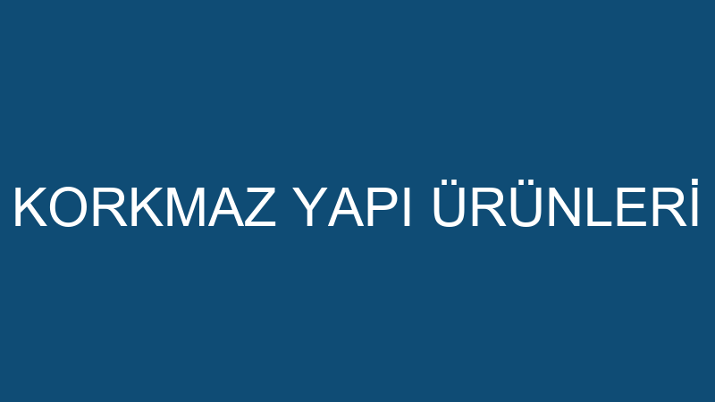 KORKMAZ YAPI ÜRÜNLERİ