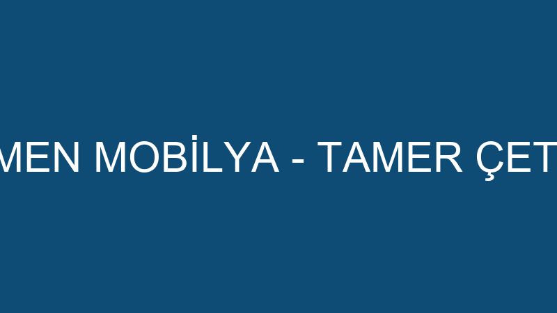 ÇETMEN MOBİLYA - TAMER ÇETMEN
