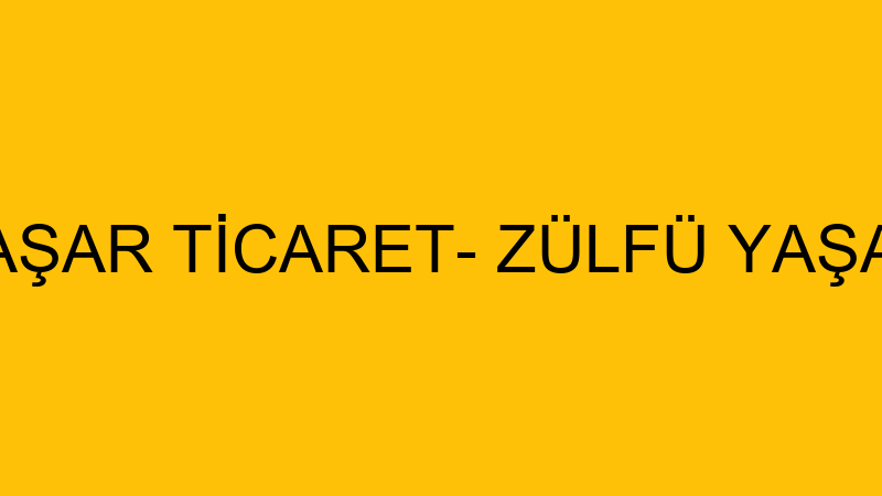 YAŞAR TİCARET- ZÜLFÜ YAŞAR - Yaşar Koç -  