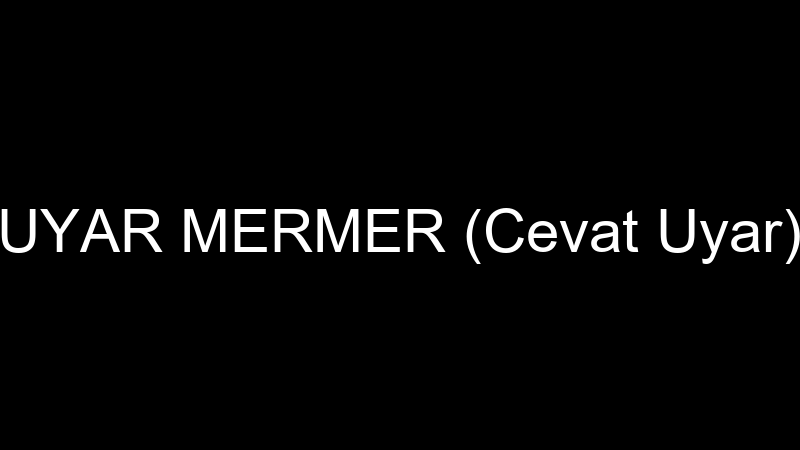 UYAR MERMER (Cevat Uyar)