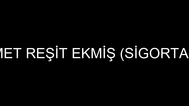 MEHMET REŞİT EKMİŞ (SİGORTACILIK)