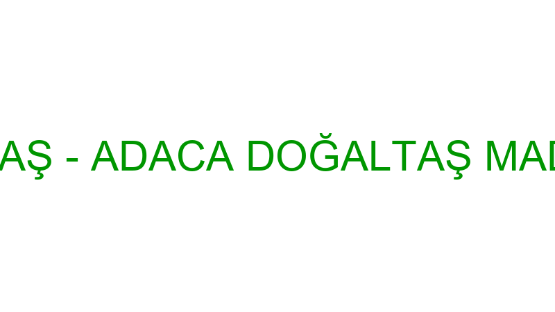 ADACA DOĞAL TAŞ - ADACA DOĞALTAŞ MADENCİLİK LTD.ŞT