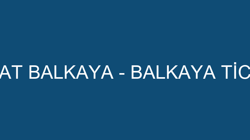 NEVZAT BALKAYA - BALKAYA TİCARET