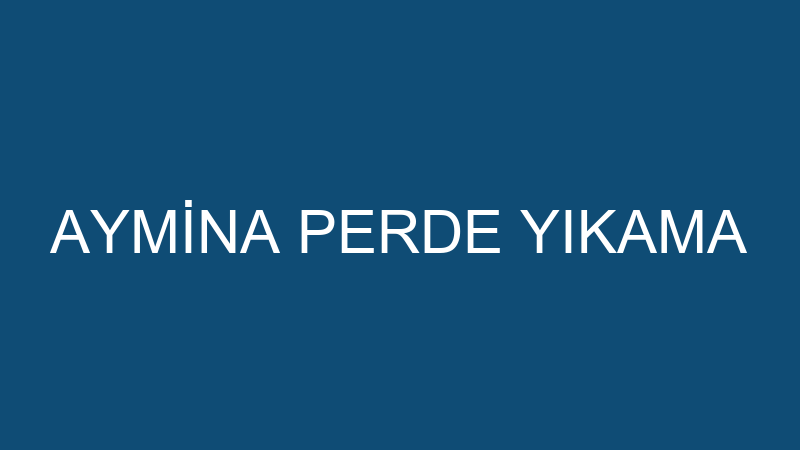 AYMİNA PERDE YIKAMA