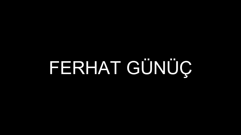 FERHAT GÜNÜÇ