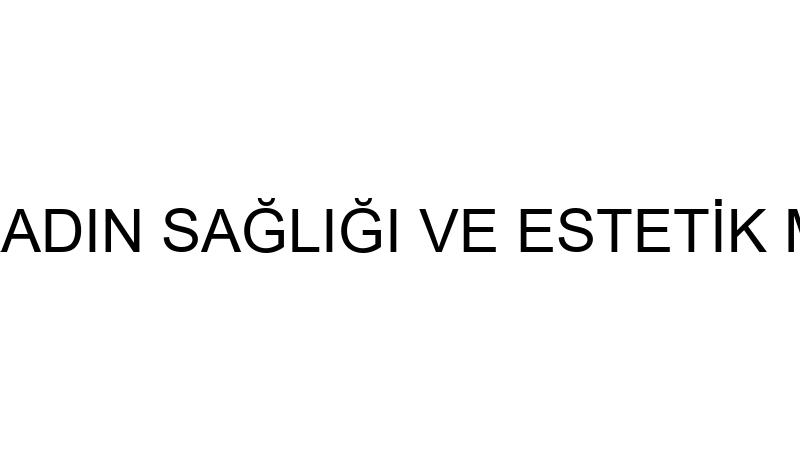 CLİNİC KADIN SAĞLIĞI VE ESTETİK MERKEZİ