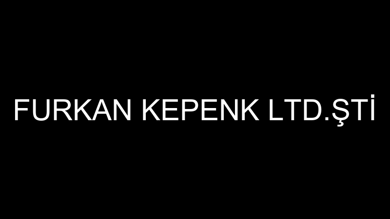FURKAN KEPENK LTD.ŞTİ