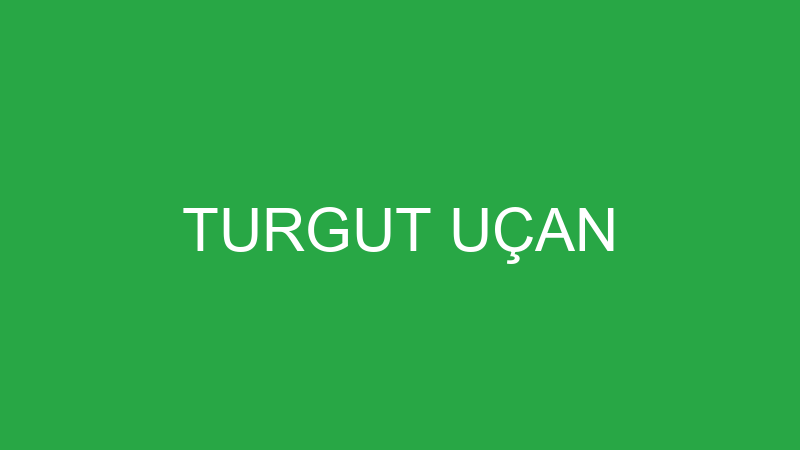 TURGUT UÇAN