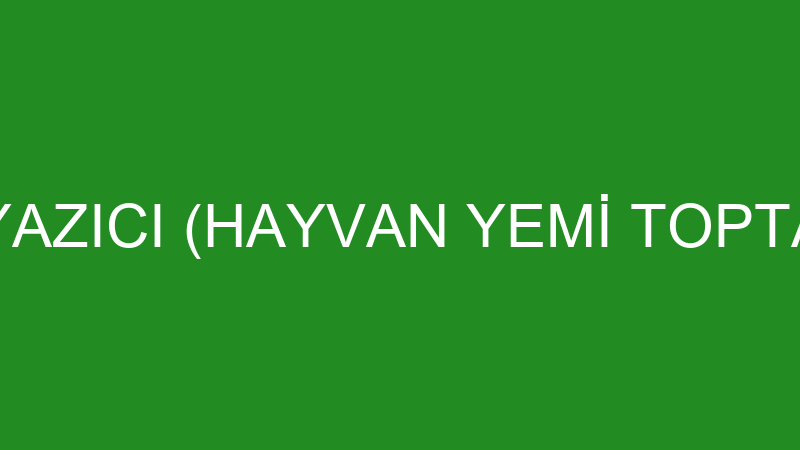 HAYRETTİN YAZICI (HAYVAN YEMİ TOPTAN TİCARETİ)