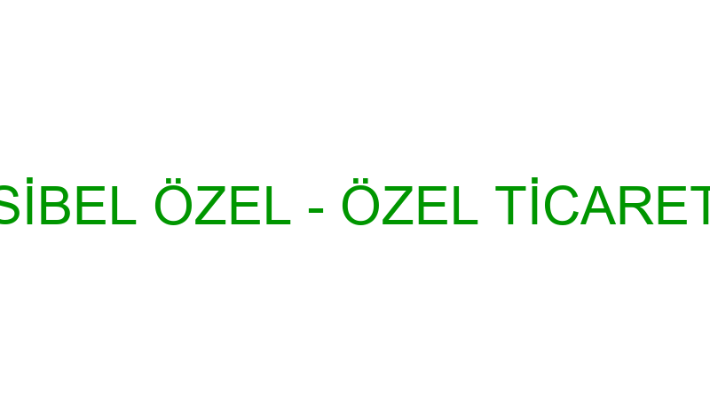SİBEL ÖZEL - ÖZEL TİCARET