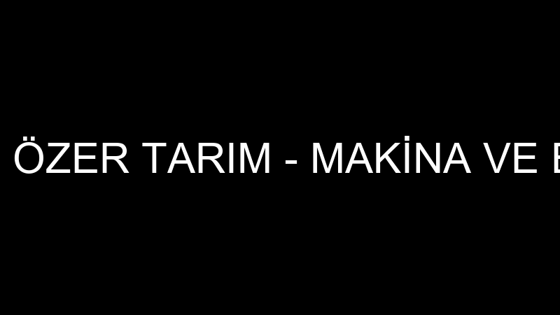 ŞAMİL ÖZEL - ÖZER TARIM - MAKİNA VE EKİPMANLARI