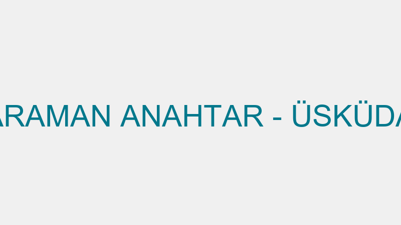 KARAMAN ANAHTAR - ÜSKÜDAR