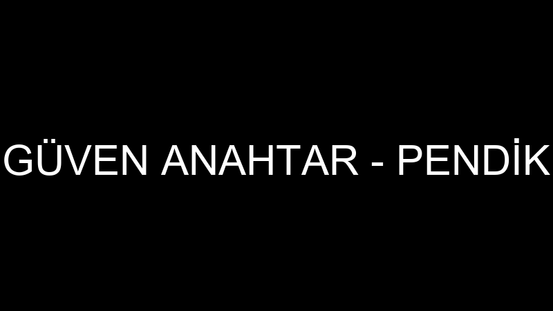 GÜVEN ANAHTAR - PENDİK