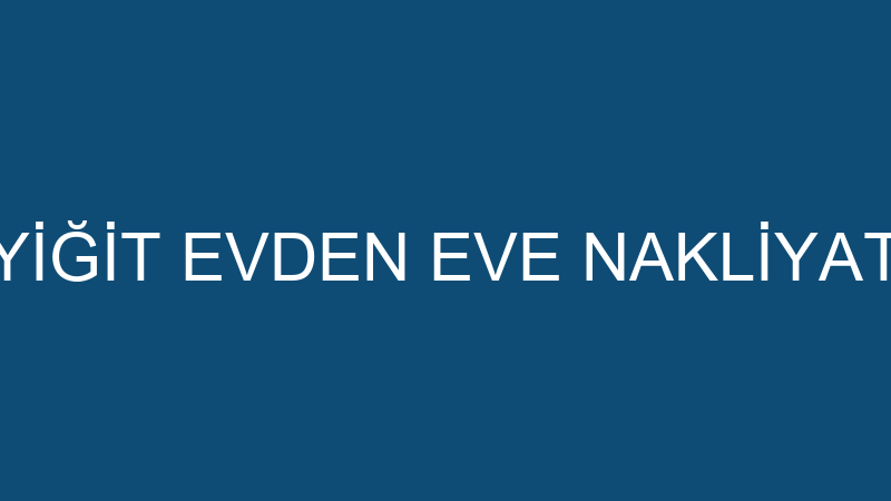YİĞİT EVDEN EVE NAKLİYAT