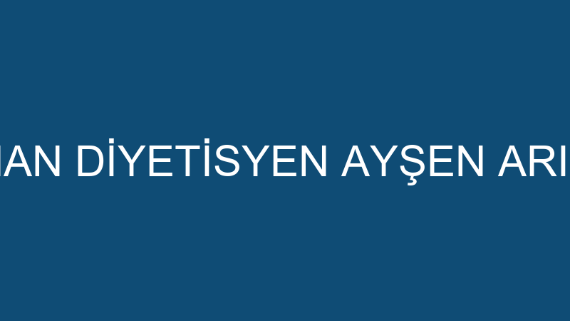 UZMAN DİYETİSYEN AYŞEN ARICAN