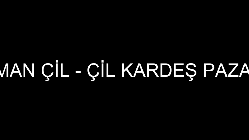 SÜLEYMAN ÇİL - ÇİL KARDEŞ PAZARLAMA