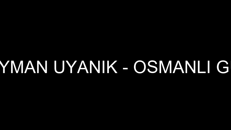 SÜLEYMAN UYANIK - OSMANLI GÜBRE