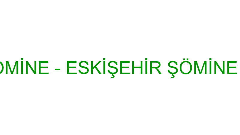 ESKİŞEHİR ŞÖMİNE - ESKİŞEHİR ŞÖMİNE LTD.ŞTİ. (Fadı