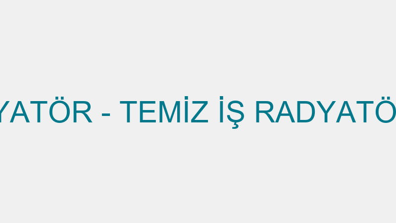 TEMİZ İŞ RADYATÖR - TEMİZ İŞ RADYATÖR LTD.ŞTİ. (Ne
