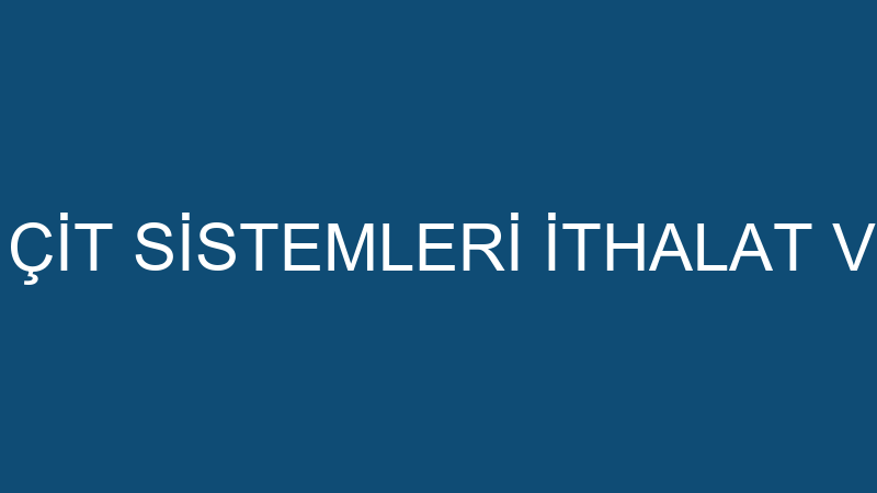 KEÇELİ PANEL ÇİT SİSTEMLERİ İTHALAT VE İHRACAT DIŞ