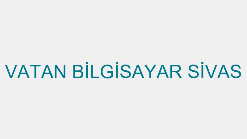 VATAN BİLGİSAYAR SİVAS