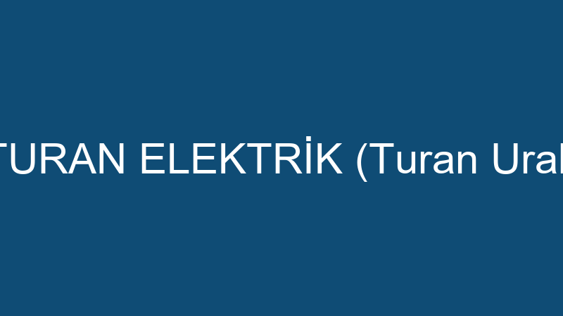 TURAN ELEKTRİK (Turan Ural)