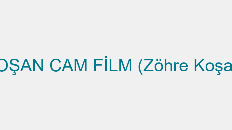 KOŞAN CAM FİLM (Zöhre Koşan)