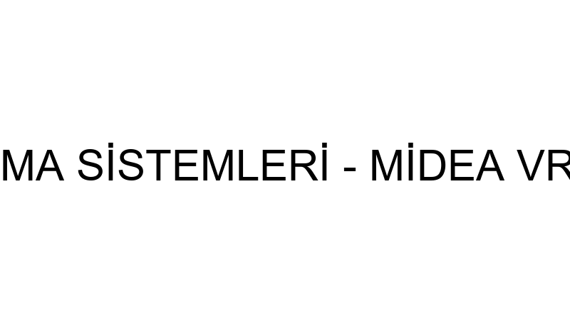 MİDEA VRF KLİMA SİSTEMLERİ - MİDEA VRF KLİMA SİSTE