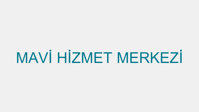 MAVİ HİZMET MERKEZİ