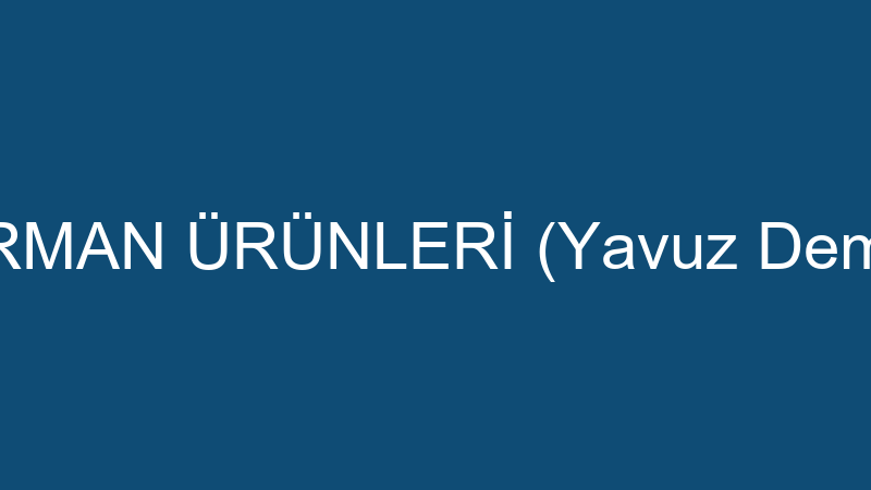 SİVAS ORMAN ÜRÜNLERİ (Yavuz Demirkaynak)